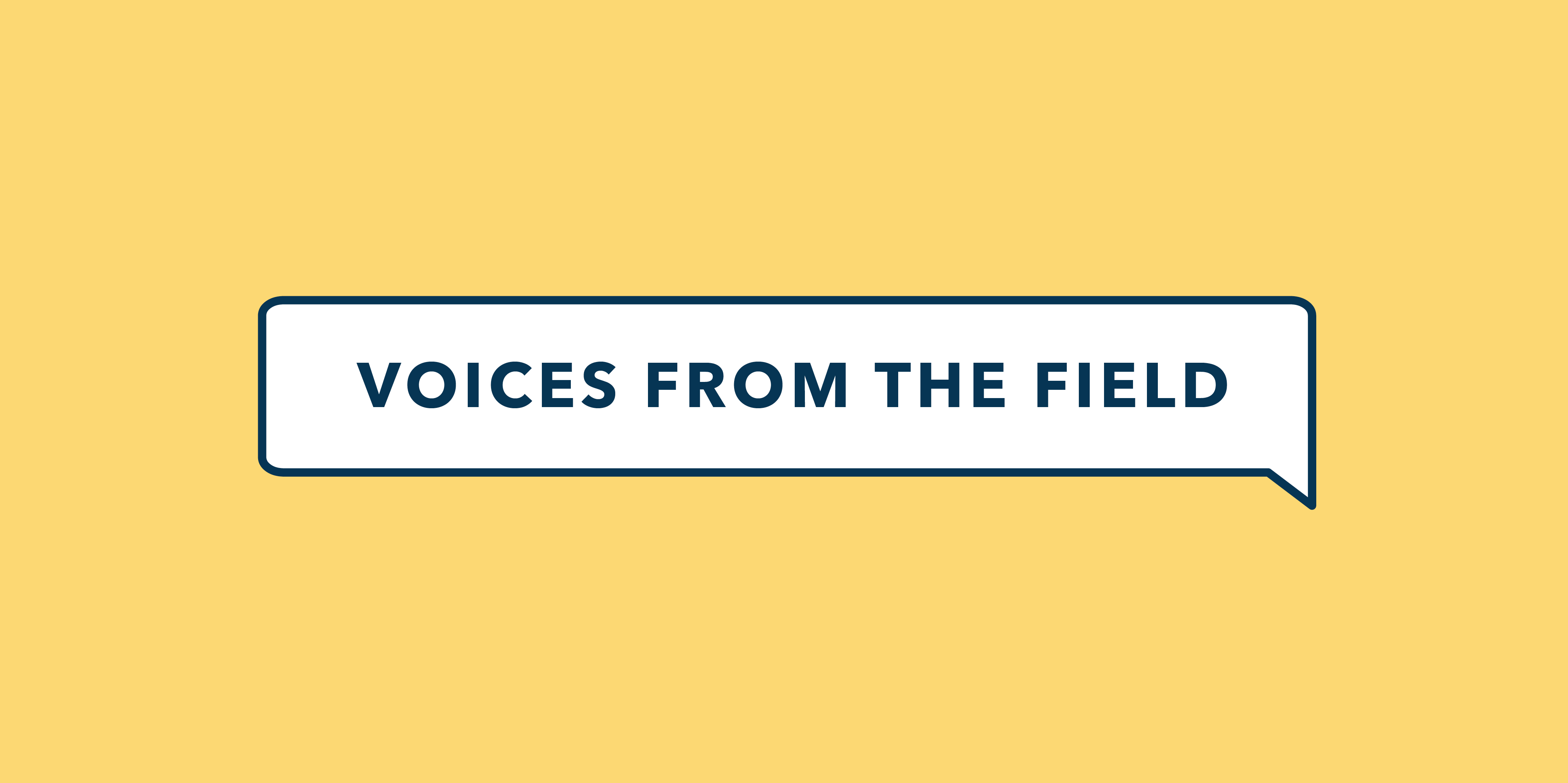 Voices from the Field